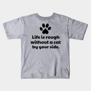 Life is rough without a cat Kids T-Shirt